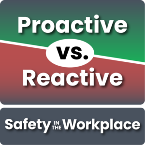 Proactive vs. Reactive Safety in the Workplace